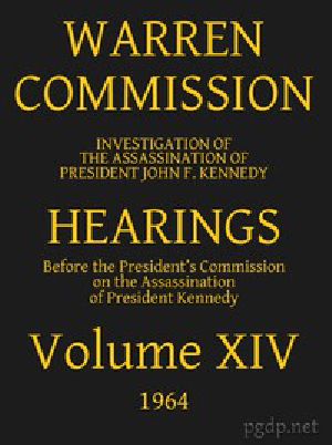 [Gutenberg 56190] • Warren Commission (14 of 26): Hearings Vol. XIV (of 15)